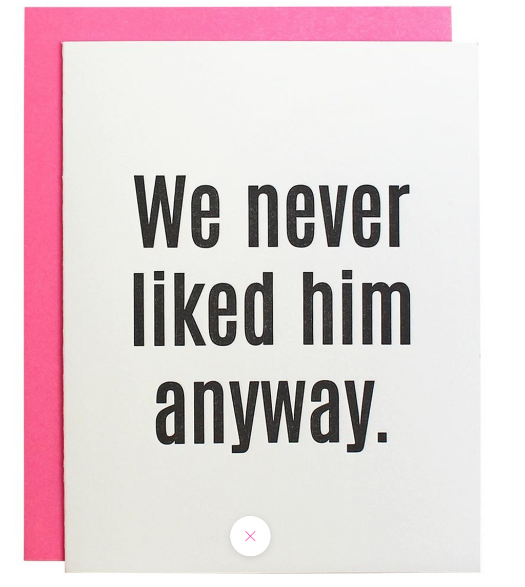 WE NEVER LIKED HIM ANYWAY LETTERPRESS CARD