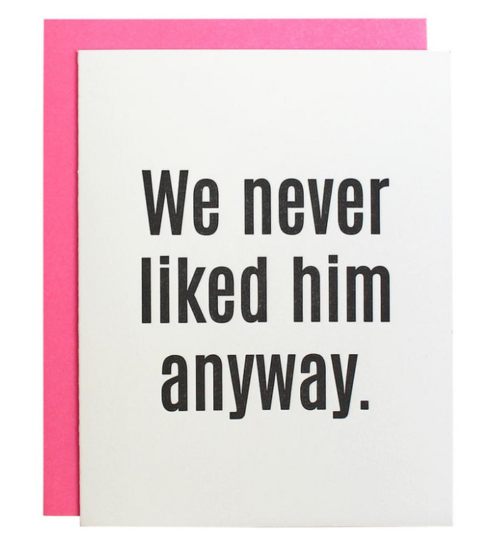WE NEVER LIKED HIM ANYWAY LETTERPRESS CARD